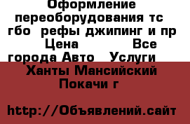 Оформление переоборудования тс (гбо, рефы,джипинг и пр.) › Цена ­ 8 000 - Все города Авто » Услуги   . Ханты-Мансийский,Покачи г.